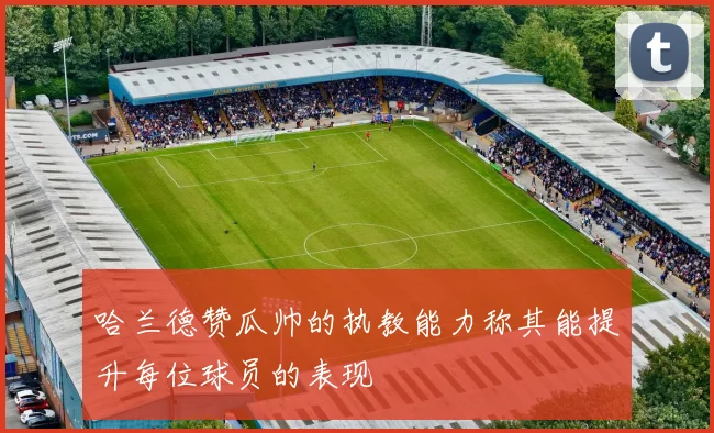 哈兰德赞瓜帅的执教能力称其能提升每位球员的表现